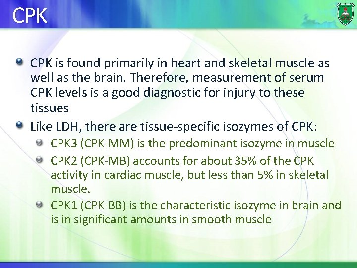 CPK is found primarily in heart and skeletal muscle as well as the brain.