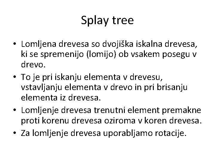 Splay tree • Lomljena drevesa so dvojiška iskalna drevesa, ki se spremenijo (lomijo) ob