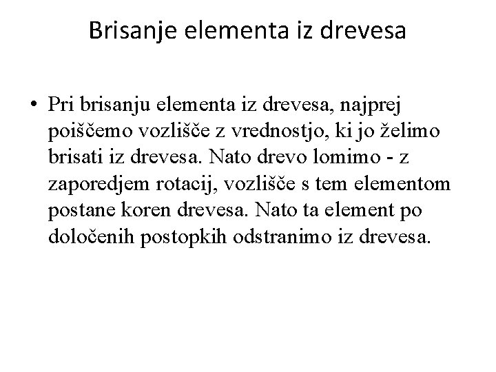 Brisanje elementa iz drevesa • Pri brisanju elementa iz drevesa, najprej poiščemo vozlišče z