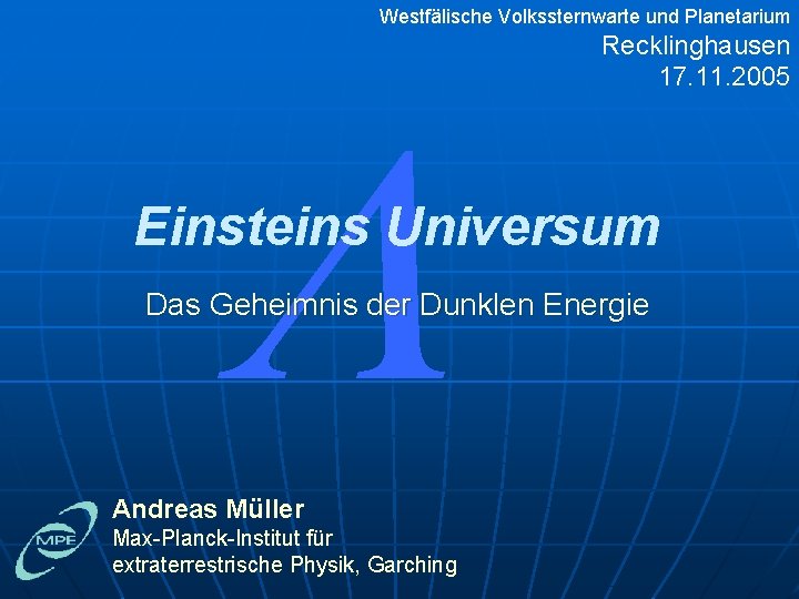 Westfälische Volkssternwarte und Planetarium L Recklinghausen 17. 11. 2005 Einsteins Universum Das Geheimnis der
