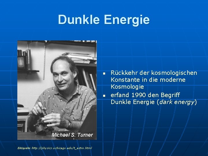 Dunkle Energie n n Michael S. Turner Bildquelle: http: //physics. uchicago. edu/t_astro. html Rückkehr