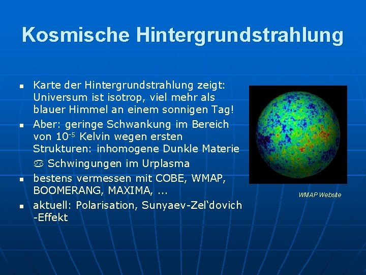 Kosmische Hintergrundstrahlung n n Karte der Hintergrundstrahlung zeigt: Universum ist isotrop, viel mehr als