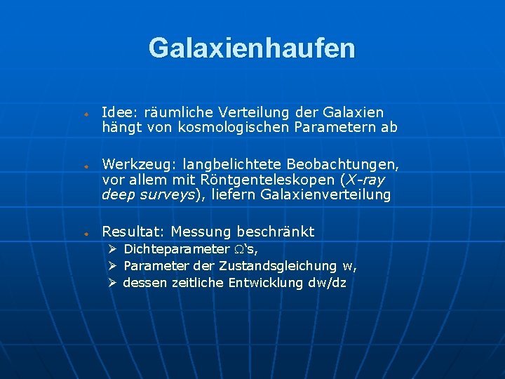 Galaxienhaufen Idee: räumliche Verteilung der Galaxien hängt von kosmologischen Parametern ab Werkzeug: langbelichtete Beobachtungen,