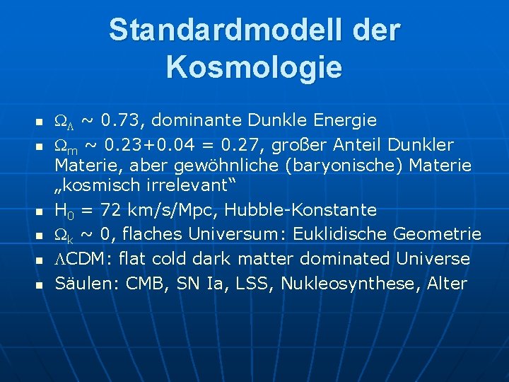 Standardmodell der Kosmologie n n n WL ~ 0. 73, dominante Dunkle Energie Wm