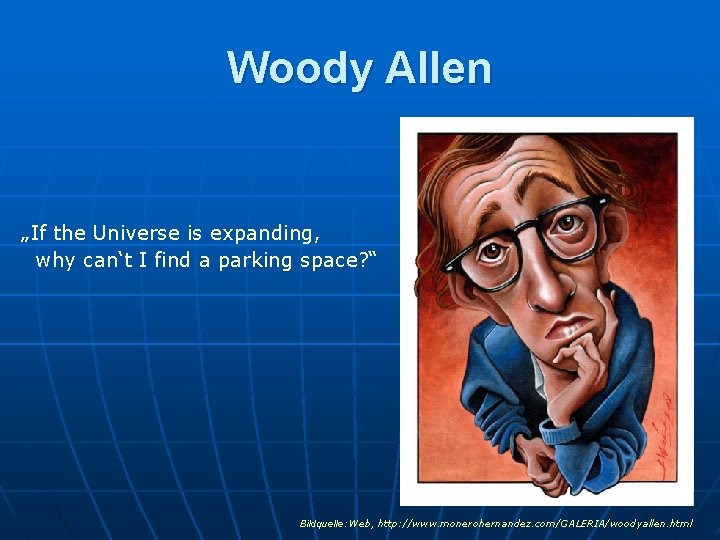 Woody Allen „If the Universe is expanding, why can‘t I find a parking space?