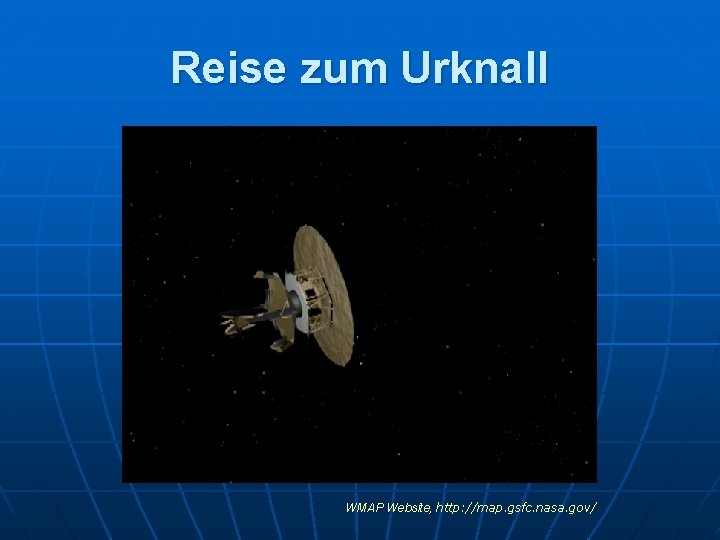 Reise zum Urknall WMAP Website, http: //map. gsfc. nasa. gov/ 