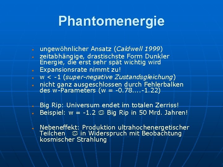 Phantomenergie ungewöhnlicher Ansatz (Caldwell 1999) zeitabhängige, drastischste Form Dunkler Energie, die erst sehr spät