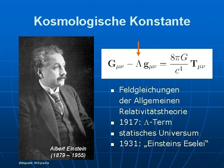 Kosmologische Konstante n n n Albert Einstein (1879 – 1955) Bildquelle: Wikipedia n Feldgleichungen