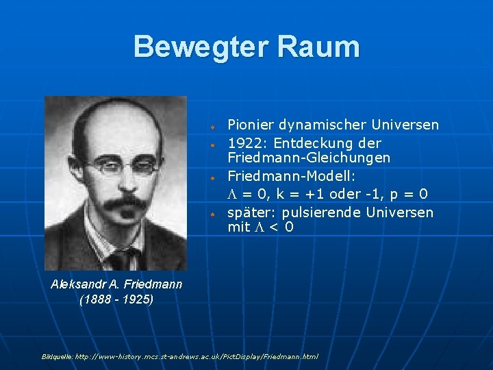 Bewegter Raum Pionier dynamischer Universen 1922: Entdeckung der Friedmann-Gleichungen Friedmann-Modell: L = 0, k