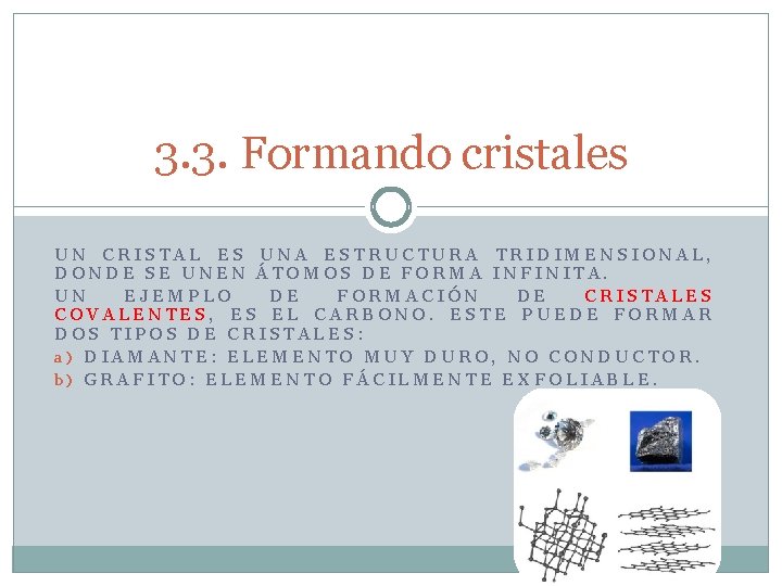 3. 3. Formando cristales UN CRISTAL ES UNA ESTRUCTURA TRIDIMENSIONAL, DONDE SE UNEN ÁTOMOS