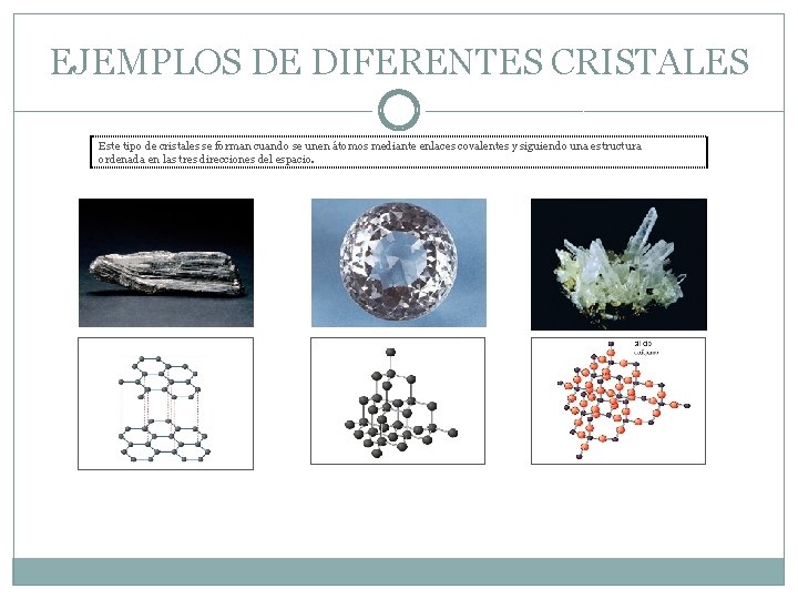 EJEMPLOS DE DIFERENTES CRISTALES Este tipo de cristales se forman cuando se unen átomos