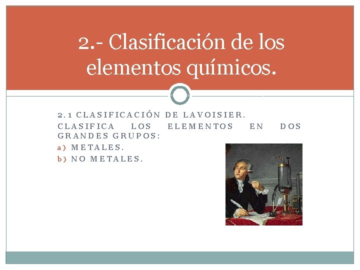 2. - Clasificación de los elementos químicos. 2. 1 CLASIFICACIÓN DE LAVOISIER. CLASIFICA LOS