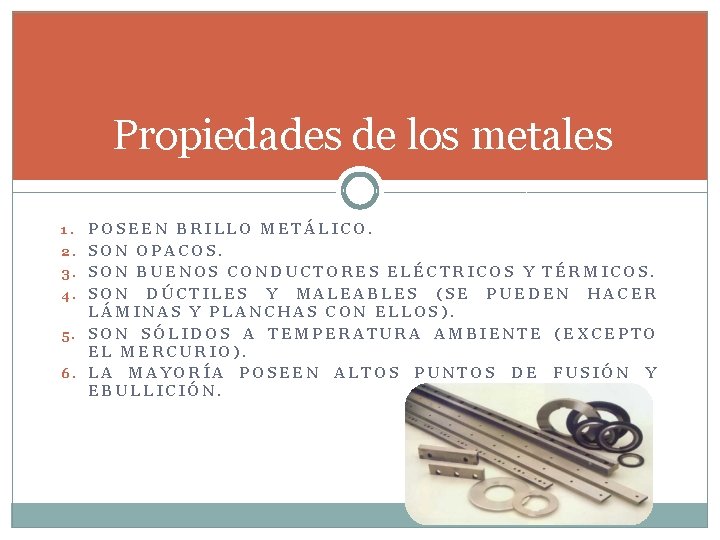 Propiedades de los metales 1. 2. 3. 4. 5. 6. POSEEN BRILLO METÁLICO. SON