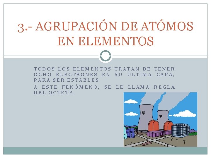 3. - AGRUPACIÓN DE ATÓMOS EN ELEMENTOS TODOS LOS ELEMENTOS TRATAN DE TENER OCHO