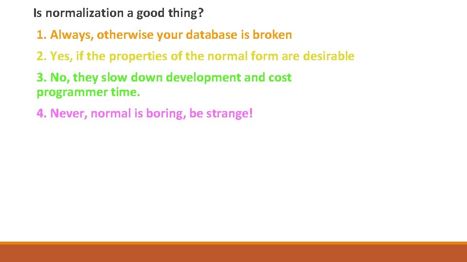 Is normalization a good thing? 1. Always, otherwise your database is broken 2. Yes,