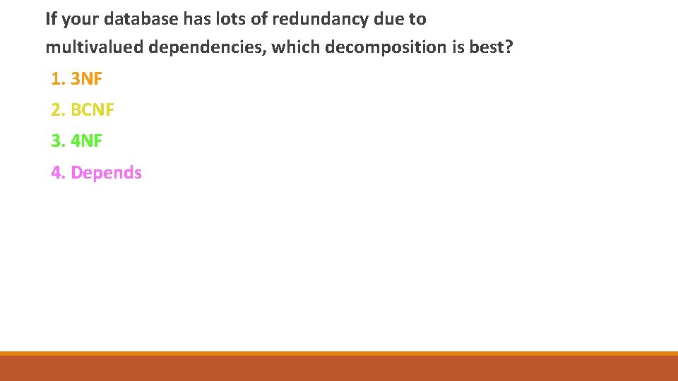 If your database has lots of redundancy due to multivalued dependencies, which decomposition is