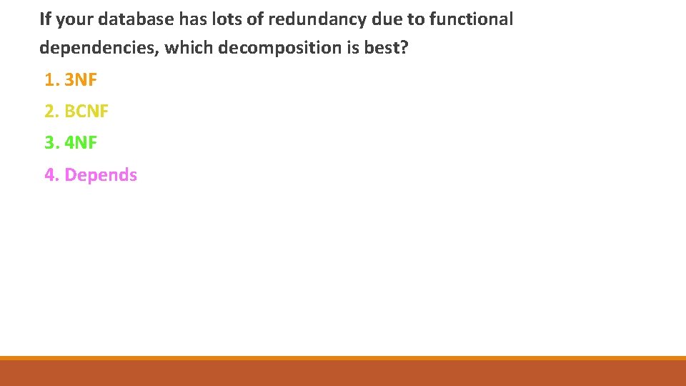 If your database has lots of redundancy due to functional dependencies, which decomposition is