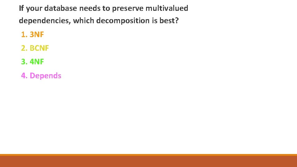 If your database needs to preserve multivalued dependencies, which decomposition is best? 1. 3
