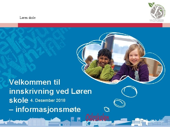 Løren skole Velkommen til innskrivning ved Løren skole 4. Desember 2018 – informasjonsmøte 11/27/2020