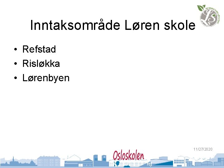 Inntaksområde Løren skole • Refstad • Risløkka • Lørenbyen 11/27/2020 