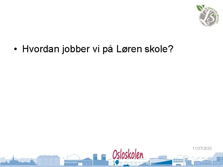  • Hvordan jobber vi på Løren skole? 11/27/2020 