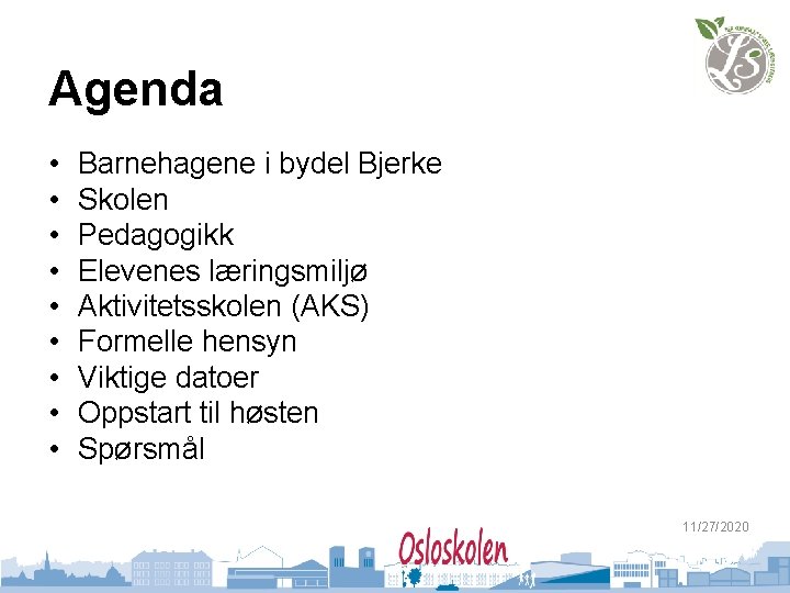 Agenda • • • Barnehagene i bydel Bjerke Skolen Pedagogikk Elevenes læringsmiljø Aktivitetsskolen (AKS)