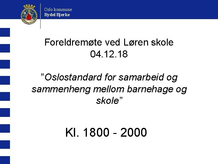 Oslo kommune Bydel Bjerke Foreldremøte ved Løren skole 04. 12. 18 ”Oslostandard for samarbeid