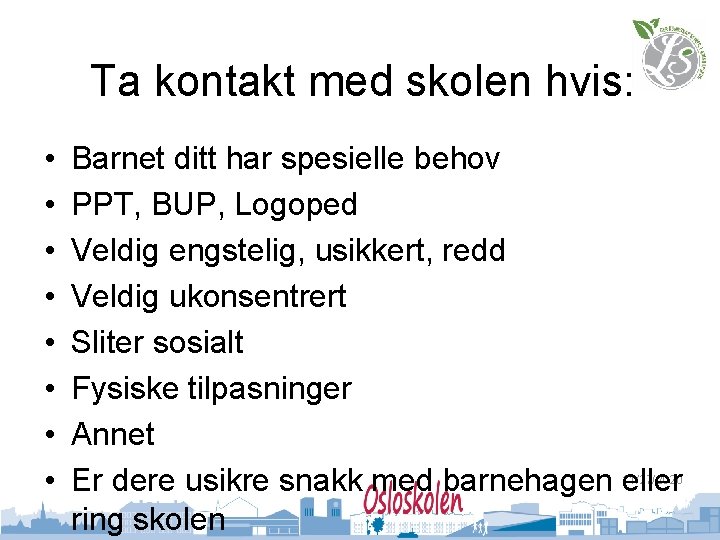 Ta kontakt med skolen hvis: • • Barnet ditt har spesielle behov PPT, BUP,