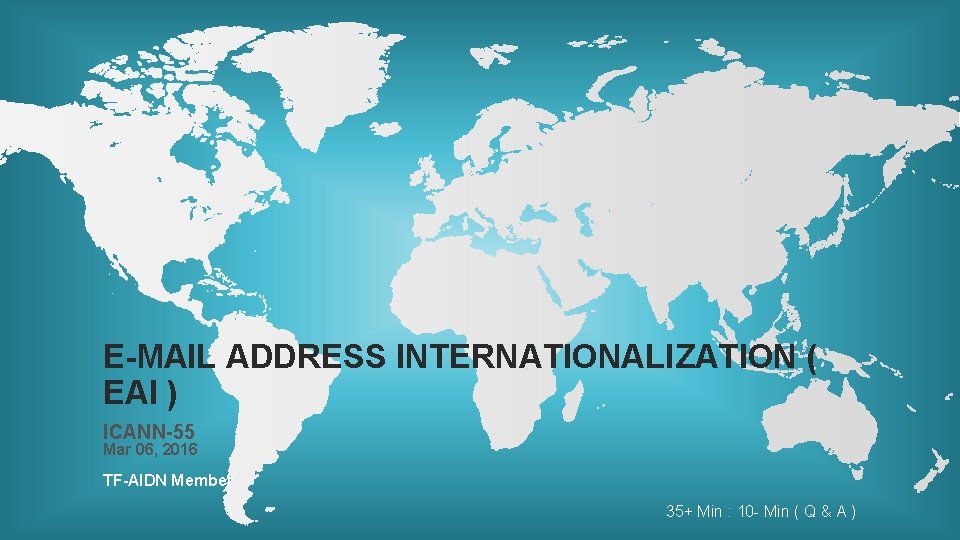 E-MAIL ADDRESS INTERNATIONALIZATION ( EAI ) ICANN-55 Mar 06, 2016 TF-AIDN Member 35+ Min