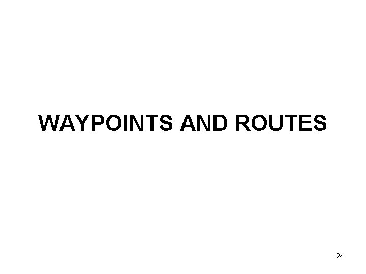 WAYPOINTS AND ROUTES 24 WAYPOINTS AND ROUTES 24