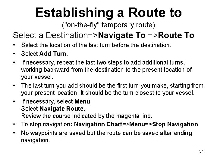 Establishing a Route to (“on-the-fly” temporary route) Select a Destination=>Navigate To =>Route To • Establishing a Route to (“on-the-fly” temporary route) Select a Destination=>Navigate To =>Route To •