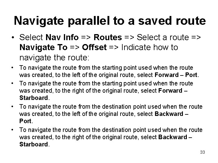 Navigate parallel to a saved route • Select Nav Info => Routes => Select Navigate parallel to a saved route • Select Nav Info => Routes => Select