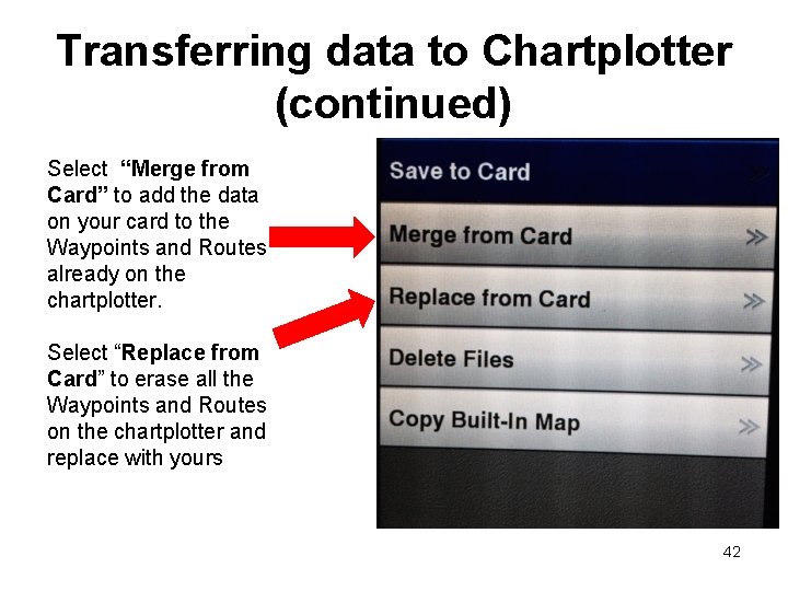 Transferring data to Chartplotter (continued) Select “Merge from Card” to add the data on Transferring data to Chartplotter (continued) Select “Merge from Card” to add the data on