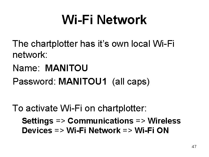 Wi-Fi Network The chartplotter has it’s own local Wi-Fi network: Name: MANITOU Password: MANITOU Wi-Fi Network The chartplotter has it’s own local Wi-Fi network: Name: MANITOU Password: MANITOU