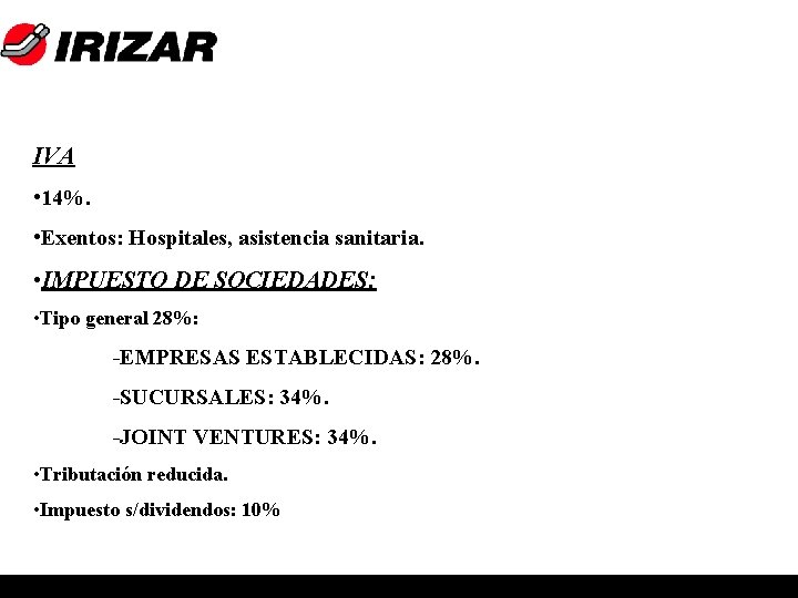 IVA • 14%. • Exentos: Hospitales, asistencia sanitaria. • IMPUESTO DE SOCIEDADES: • Tipo