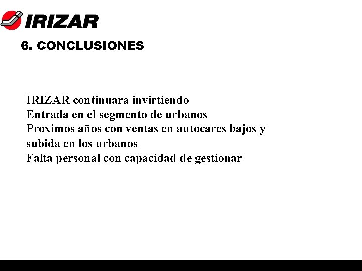 6. CONCLUSIONES IRIZAR continuara invirtiendo Entrada en el segmento de urbanos Proximos años con