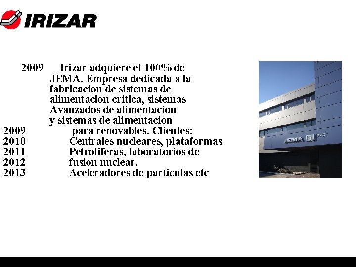 2009 2010 2011 2012 2013 Irizar adquiere el 100% de JEMA. Empresa dedicada a