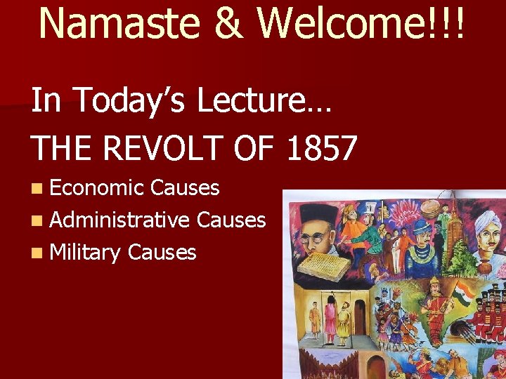 Namaste & Welcome!!! In Today’s Lecture… THE REVOLT OF 1857 n Economic Causes n