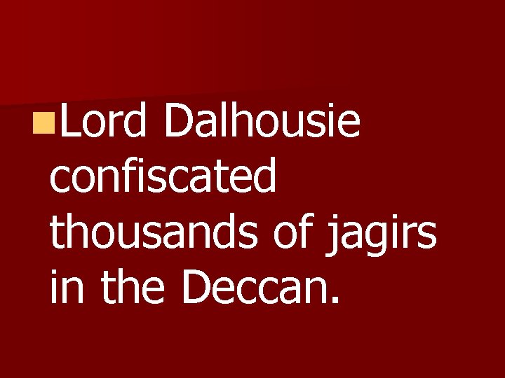 n. Lord Dalhousie confiscated thousands of jagirs in the Deccan. 