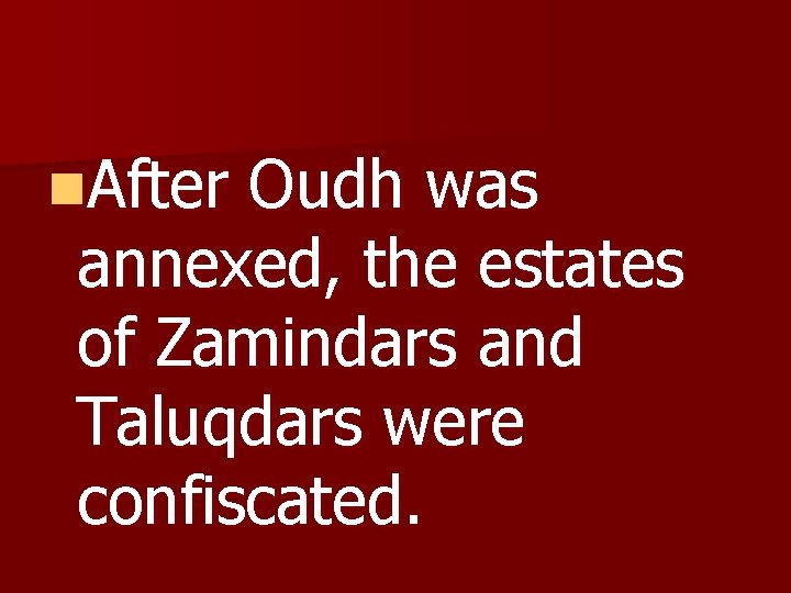 n. After Oudh was annexed, the estates of Zamindars and Taluqdars were confiscated. 