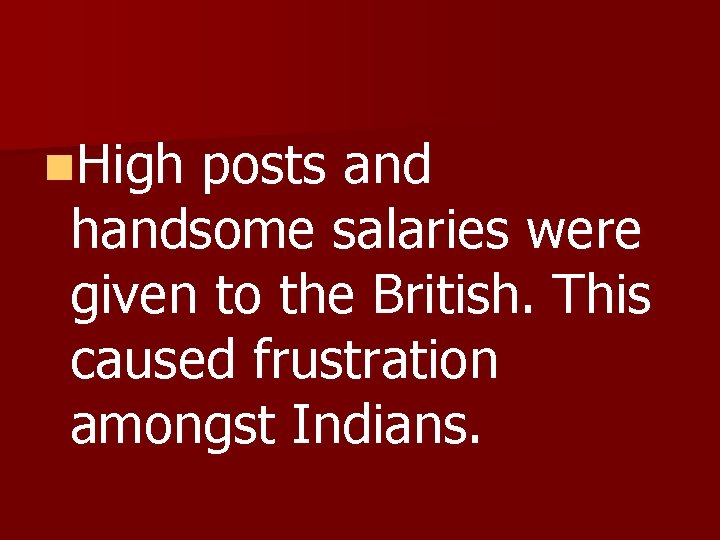 n. High posts and handsome salaries were given to the British. This caused frustration