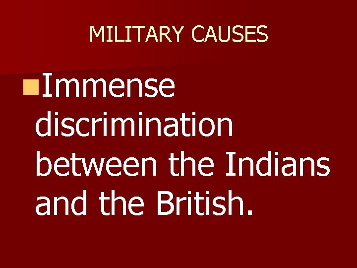 MILITARY CAUSES n. Immense discrimination between the Indians and the British. 