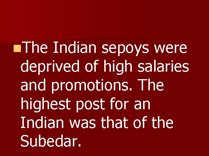n. The Indian sepoys were deprived of high salaries and promotions. The highest post
