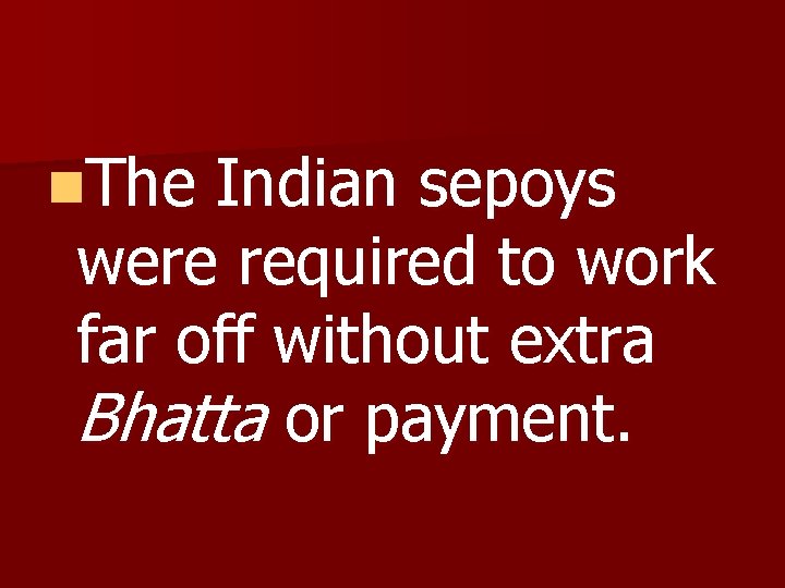 n. The Indian sepoys were required to work far off without extra Bhatta or