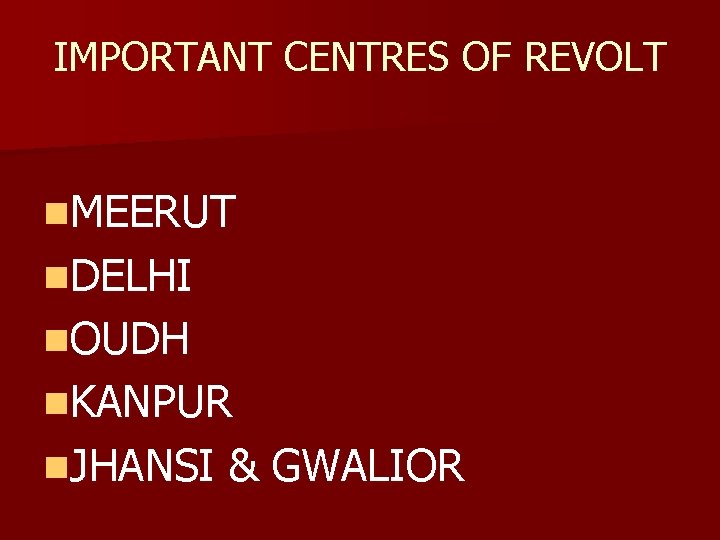 IMPORTANT CENTRES OF REVOLT n. MEERUT n. DELHI n. OUDH n. KANPUR n. JHANSI