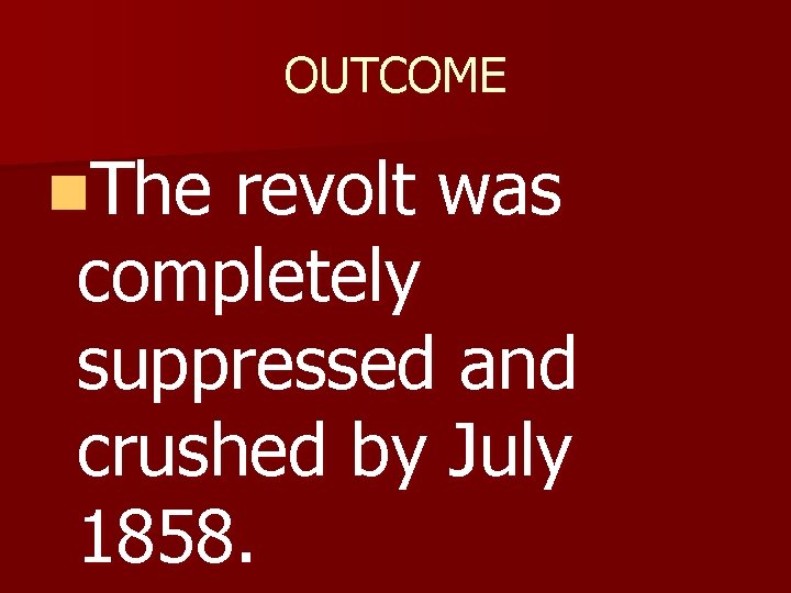 OUTCOME n. The revolt was completely suppressed and crushed by July 1858. 