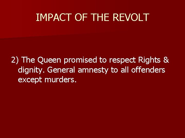 IMPACT OF THE REVOLT 2) The Queen promised to respect Rights & dignity. General