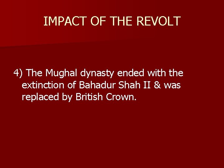 IMPACT OF THE REVOLT 4) The Mughal dynasty ended with the extinction of Bahadur