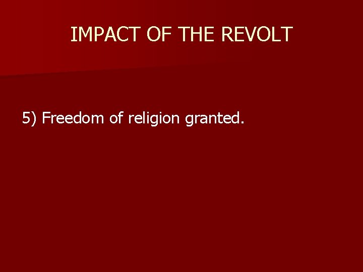 IMPACT OF THE REVOLT 5) Freedom of religion granted. 