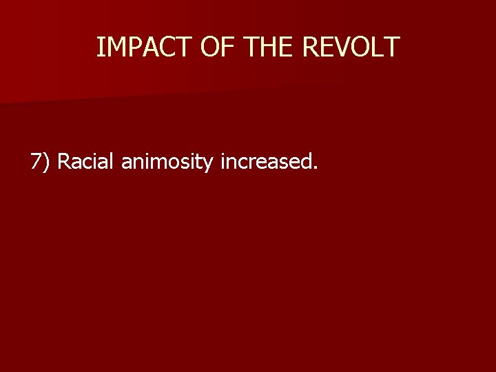 IMPACT OF THE REVOLT 7) Racial animosity increased. 